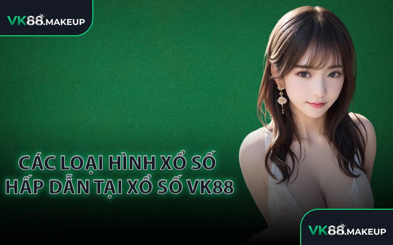Các loại hình xổ số hấp dẫn tại Xổ Số VK88