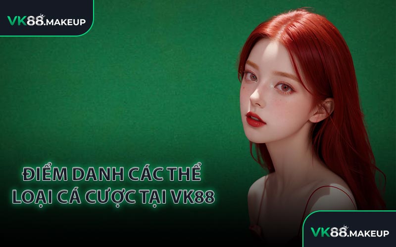 Điểm danh các thể loại cá cược tại VK88