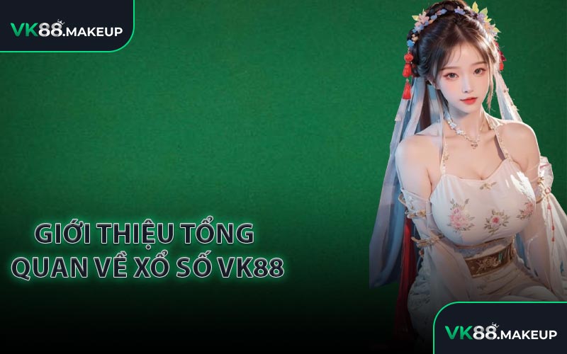 Giới thiệu tổng quan về Xổ Số VK88