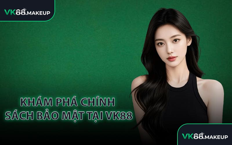 Khám Phá Chính Sách Bảo Mật Tại VK88
