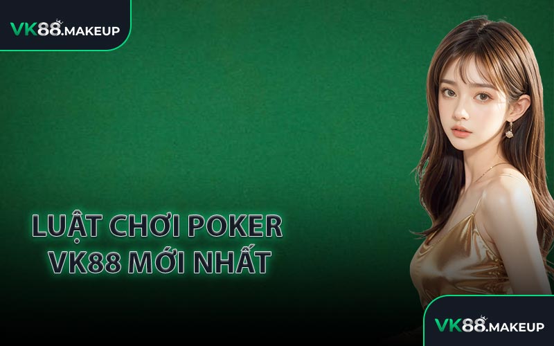Luật chơi Poker VK88 mới nhất