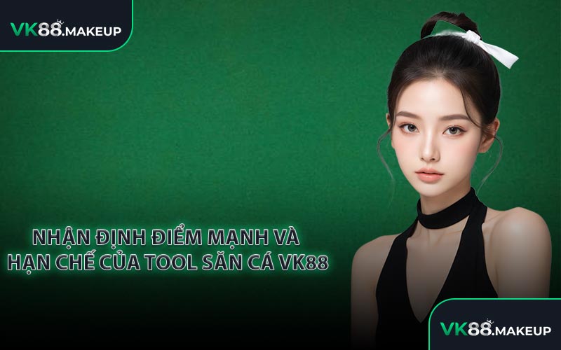 Nhận định điểm mạnh và hạn chế của tool săn cá VK88