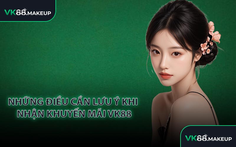 Những điều cần lưu ý khi nhận khuyến mãi VK88