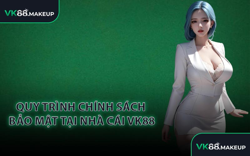 Quy trình chính sách bảo mật tại nhà cái VK88