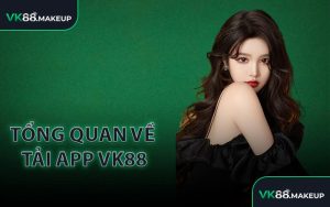 Tổng quan về tải app VK88