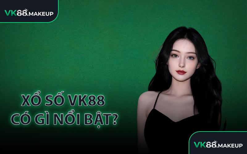 Xổ số VK88 có gì nổi bật?
